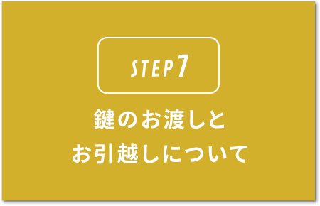 STEP7.鍵のお渡しとお引越しについて