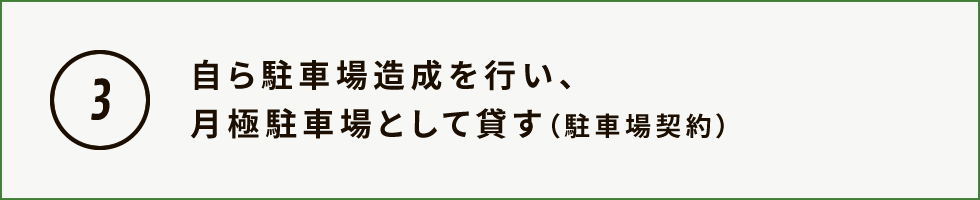 自ら駐車場造成を行い、月極駐車場として貸す（駐車場契約）