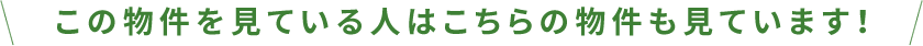 この物件を見ている人はこちらの物件も見ています！